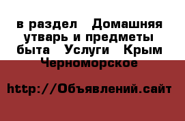  в раздел : Домашняя утварь и предметы быта » Услуги . Крым,Черноморское